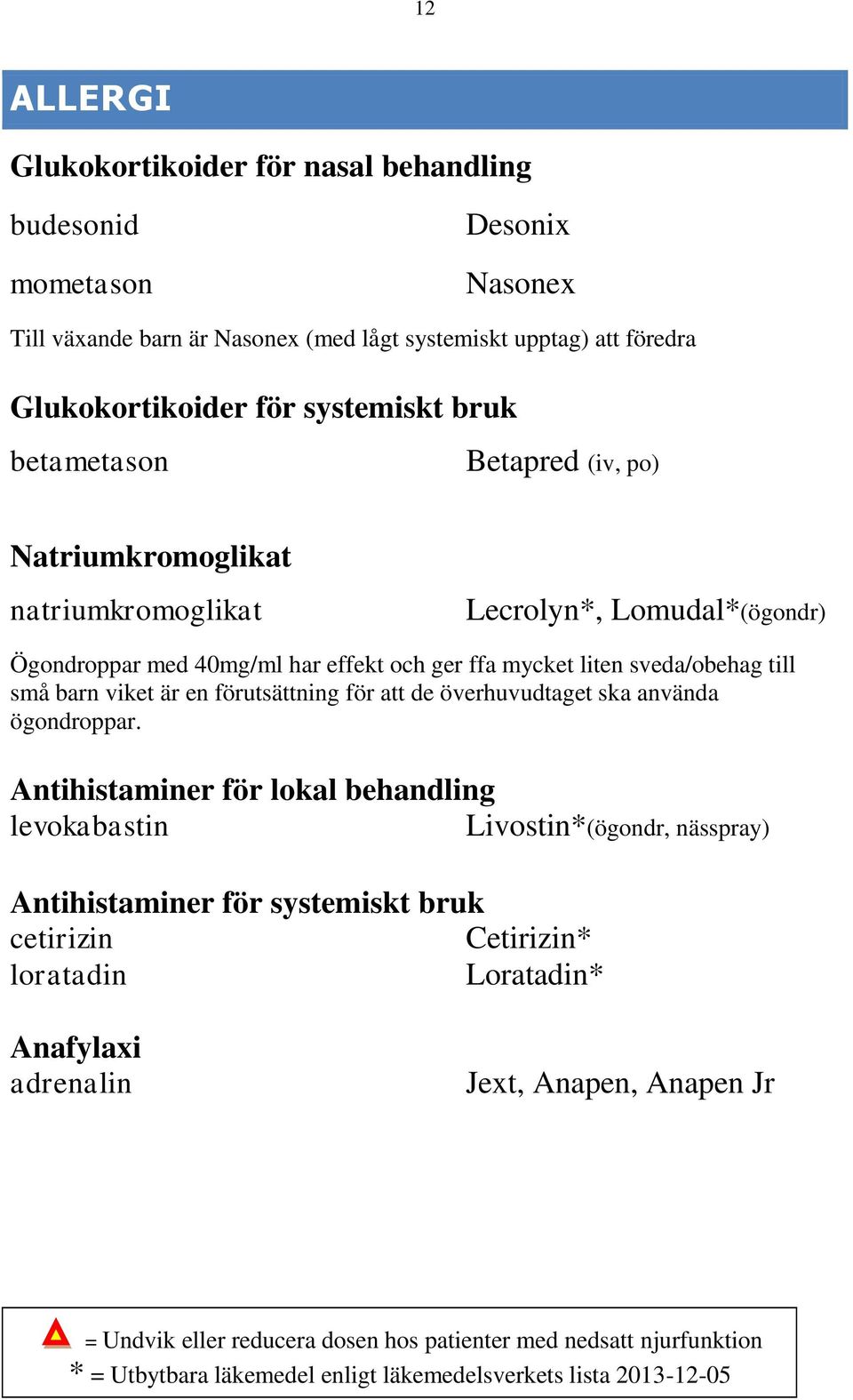 sveda/obehag till små barn viket är en förutsättning för att de överhuvudtaget ska använda ögondroppar.