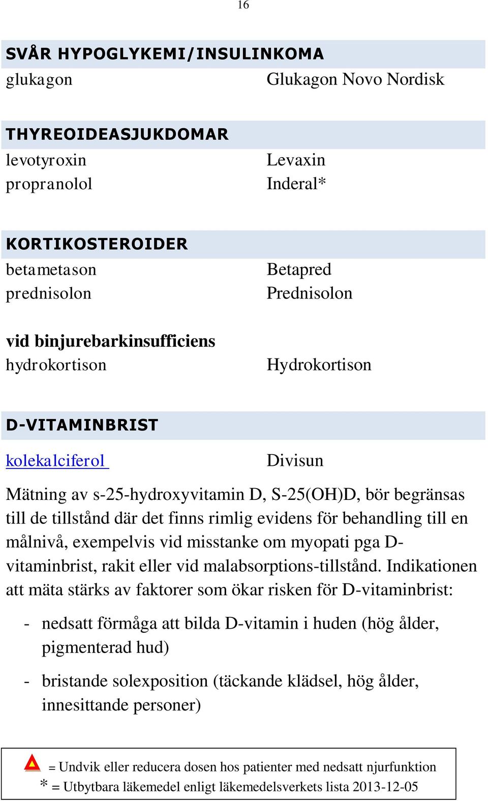 behandling till en målnivå, exempelvis vid misstanke om myopati pga D- vitaminbrist, rakit eller vid malabsorptions-tillstånd.