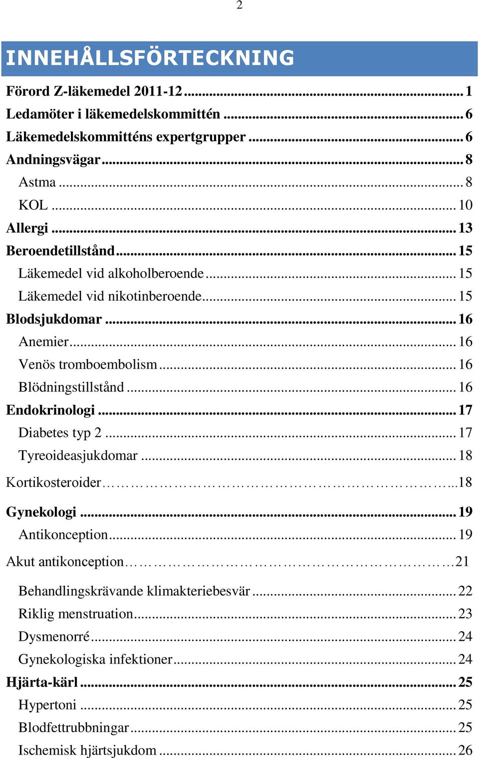 .. 16 Endokrinologi... 17 Diabetes typ 2... 17 Tyreoideasjukdomar... 18 Kortikosteroider...18 Gynekologi... 19 Antikonception.