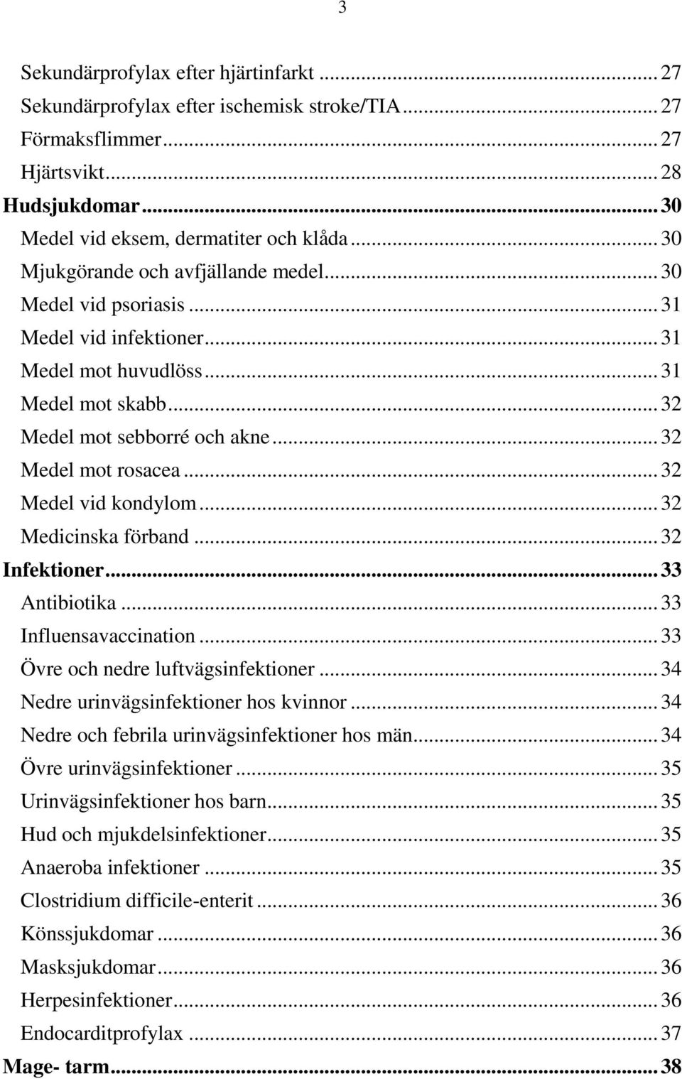 .. 32 Medel vid kondylom... 32 Medicinska förband... 32 Infektioner... 33 Antibiotika... 33 Influensavaccination... 33 Övre och nedre luftvägsinfektioner... 34 Nedre urinvägsinfektioner hos kvinnor.