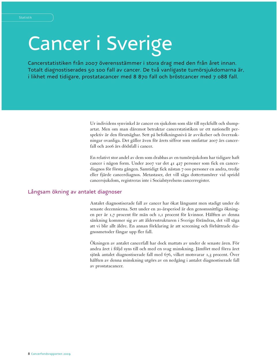 Långsam ökning av antalet diagnoser Ur individens synvinkel är cancer en sjukdom som slår till nyckfullt och slumpartat.