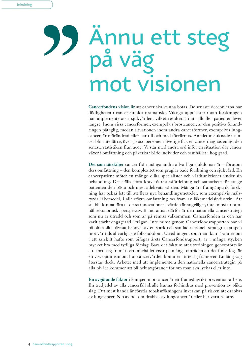 Inom vissa cancerformer, exempelvis bröstcancer, är den positiva förändringen påtaglig, medan situationen inom andra cancerformer, exempelvis lungcancer, är oförändrad eller har till och med