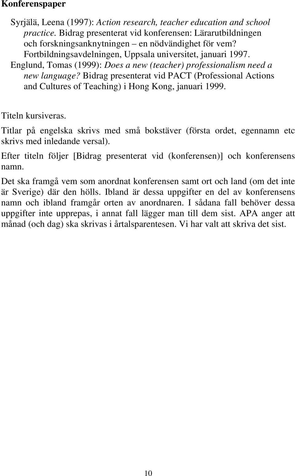 Bidrag presenterat vid PACT (Professional Actions and Cultures of Teaching) i Hong Kong, januari 1999. Titeln kursiveras.