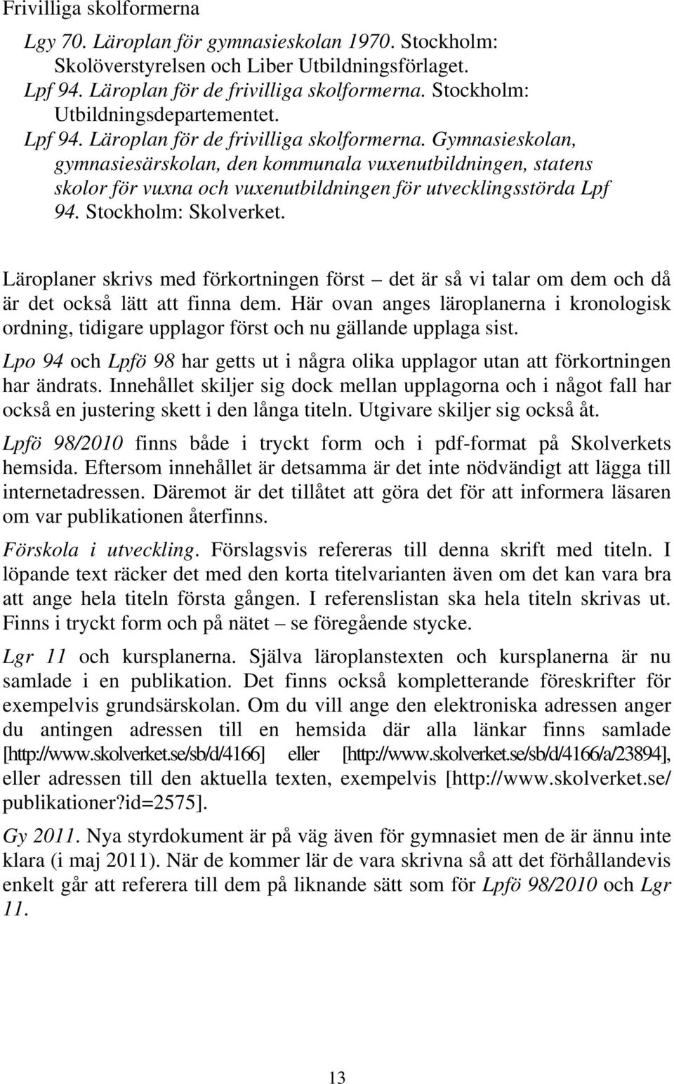 Gymnasieskolan, gymnasiesärskolan, den kommunala vuxenutbildningen, statens skolor för vuxna och vuxenutbildningen för utvecklingsstörda Lpf 94. Stockholm: Skolverket.