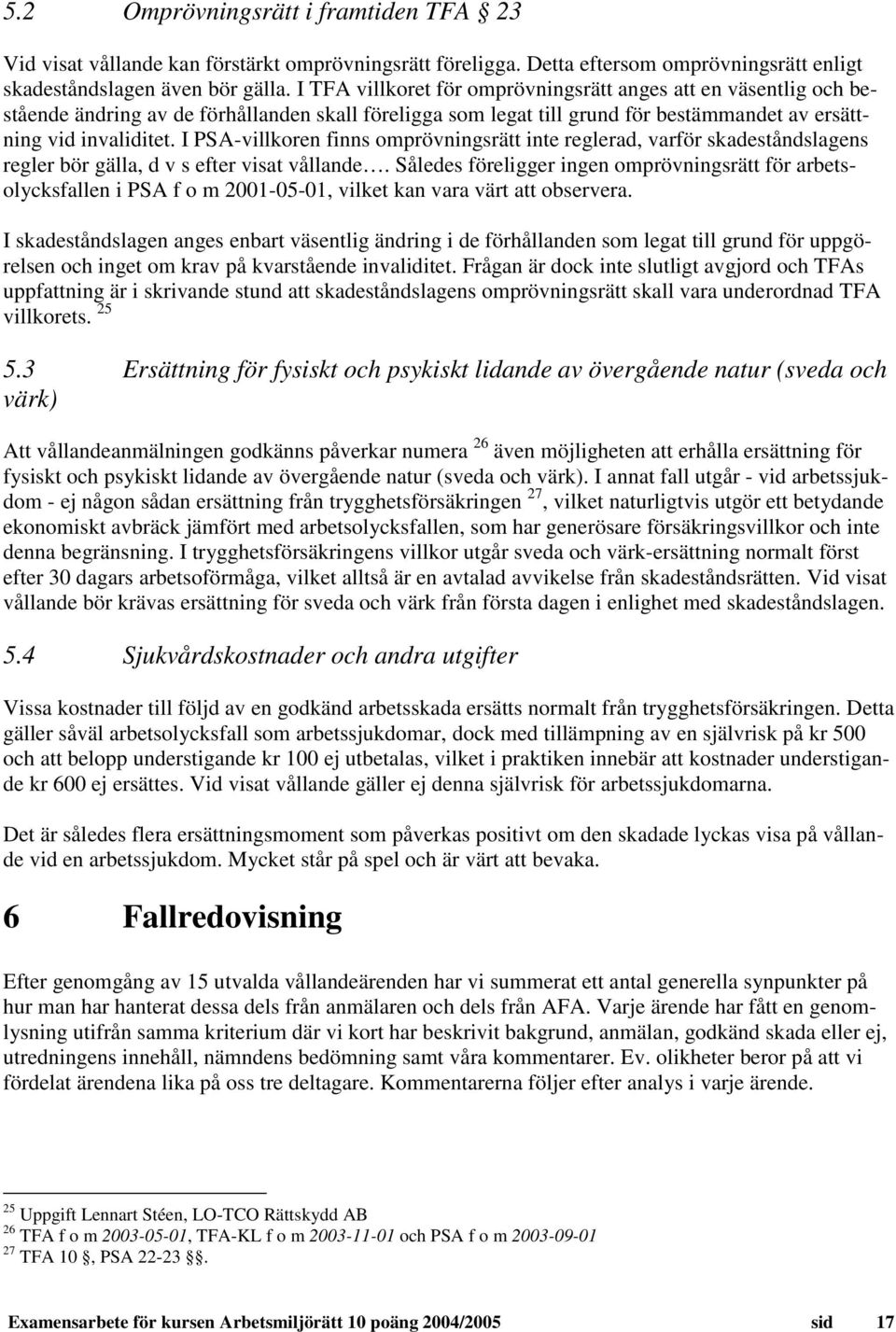 I PSA-villkoren finns omprövningsrätt inte reglerad, varför skadeståndslagens regler bör gälla, d v s efter visat vållande.