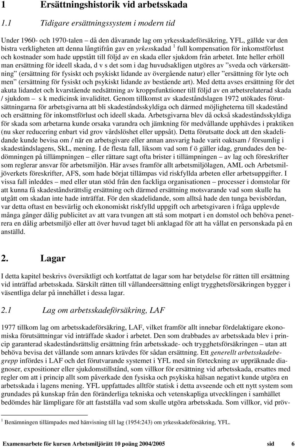 full kompensation för inkomstförlust och kostnader som hade uppstått till följd av en skada eller sjukdom från arbetet.