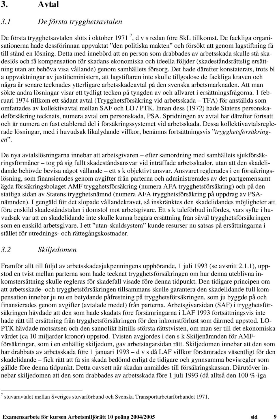 Detta med innebörd att en person som drabbades av arbetsskada skulle stå skadeslös och få kompensation för skadans ekonomiska och ideella följder (skadeståndsrättslig ersättning utan att behöva visa