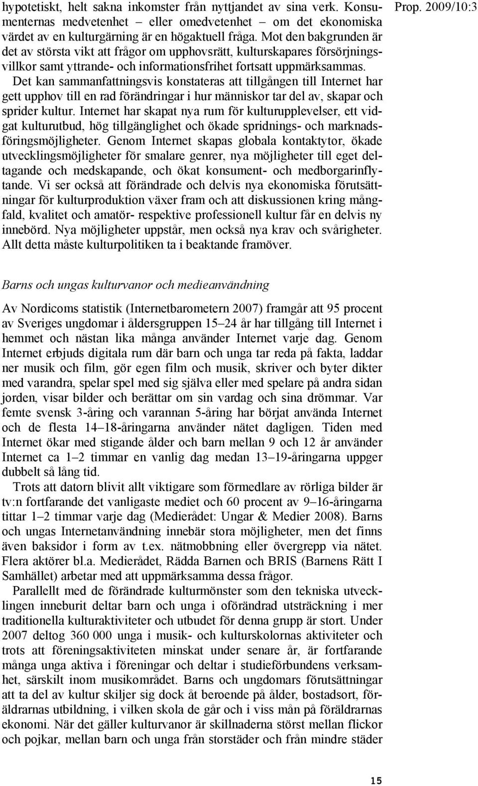 Det kan sammanfattningsvis konstateras att tillgången till Internet har gett upphov till en rad förändringar i hur människor tar del av, skapar och sprider kultur.