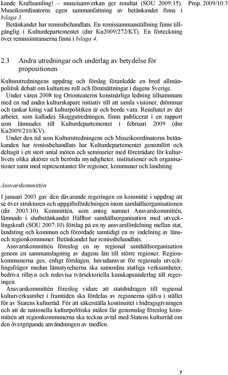 3 Andra utredningar och underlag av betydelse för propositionen Kulturutredningens uppdrag och förslag föranledde en bred allmänpolitisk debatt om kulturens roll och förutsättningar i dagens Sverige.