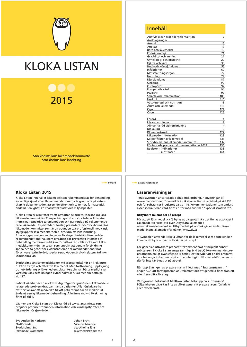 Osteoporos 92 Preoperativ vård 94 Psykiatri 97 Smärta och inflammation 105 Urologi 110 Vätsketerapi och nutrition 113 Äldre och läkemedel 116 Ögon 124 Öron 126 Förord 1 Läsaranvisningar 2 Allmänna