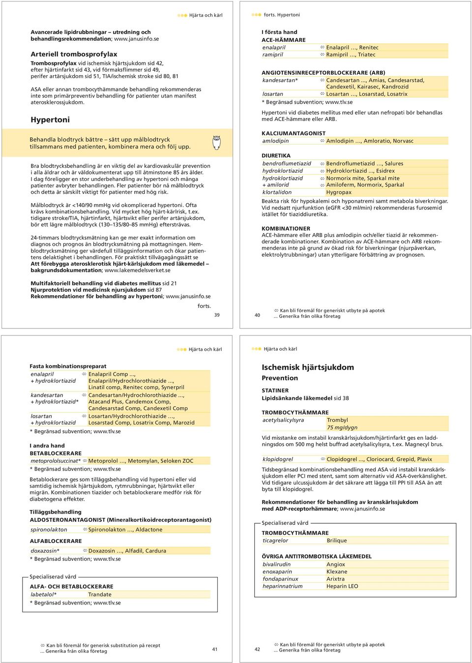 eller annan trombocythämmande behandling rekommenderas inte som primärpreventiv behandling för patienter utan manifest aterosklerossjukdom.