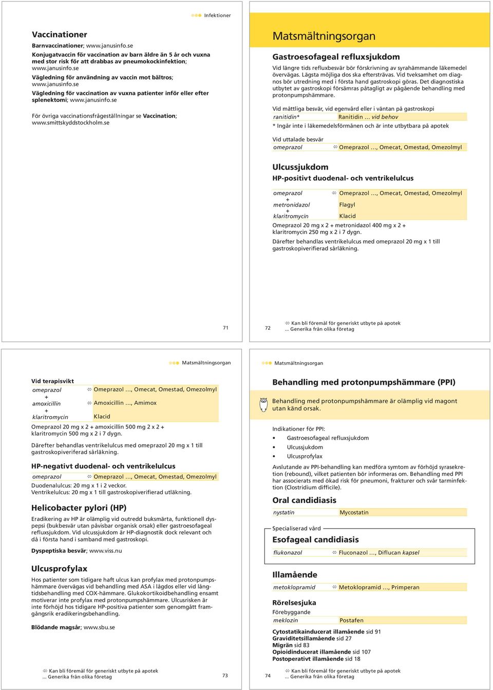 se Matsmältningsorgan Gastroesofageal refluxsjukdom Vid längre tids refluxbesvär bör förskrivning av syrahämmande läkemedel övervägas. Lägsta möjliga dos ska eftersträvas.