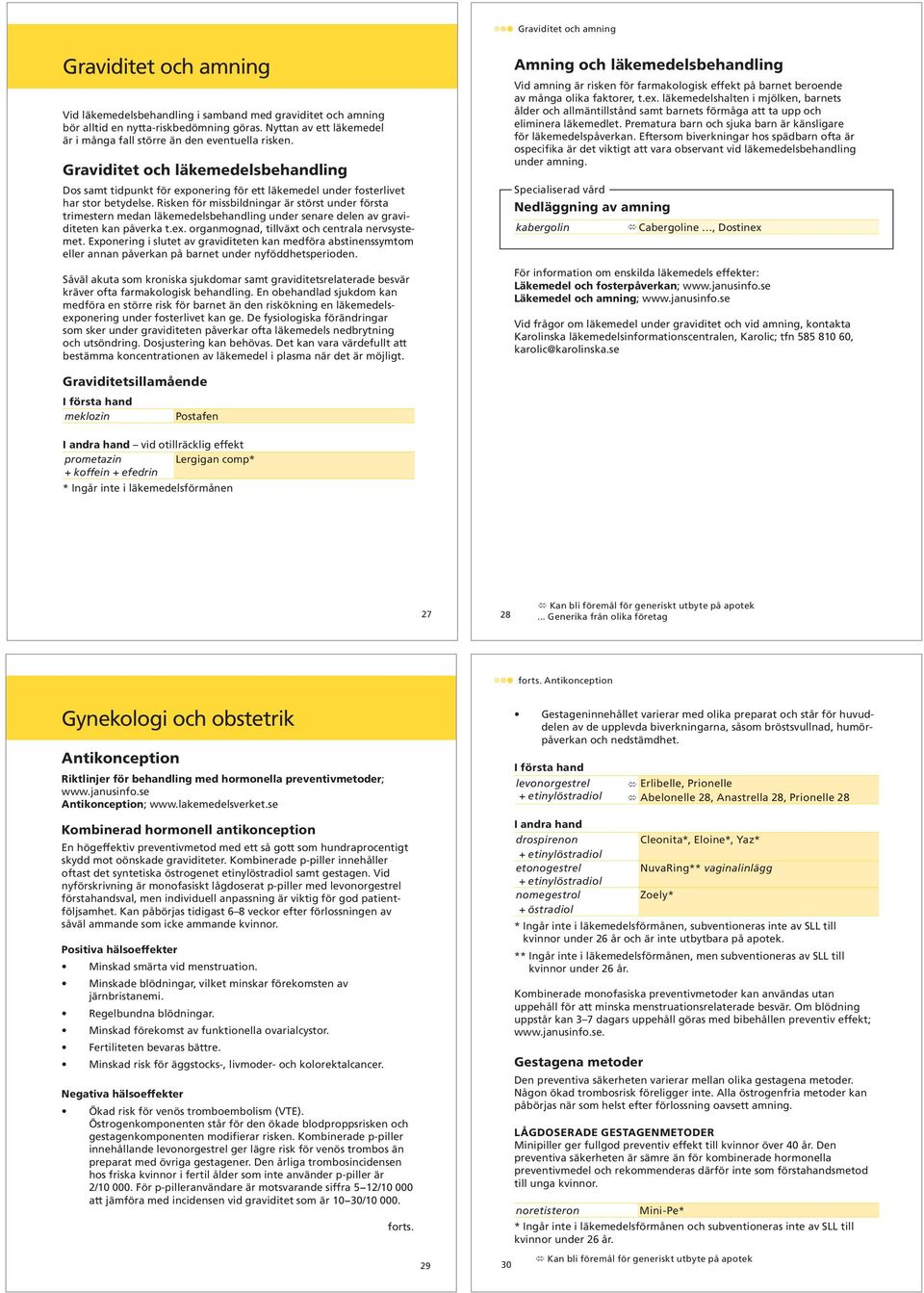 Risken för missbildningar är störst under första trimestern medan läkemedelsbehandling under senare delen av graviditeten kan påverka t.ex. organmognad, tillväxt och centrala nervsystemet.