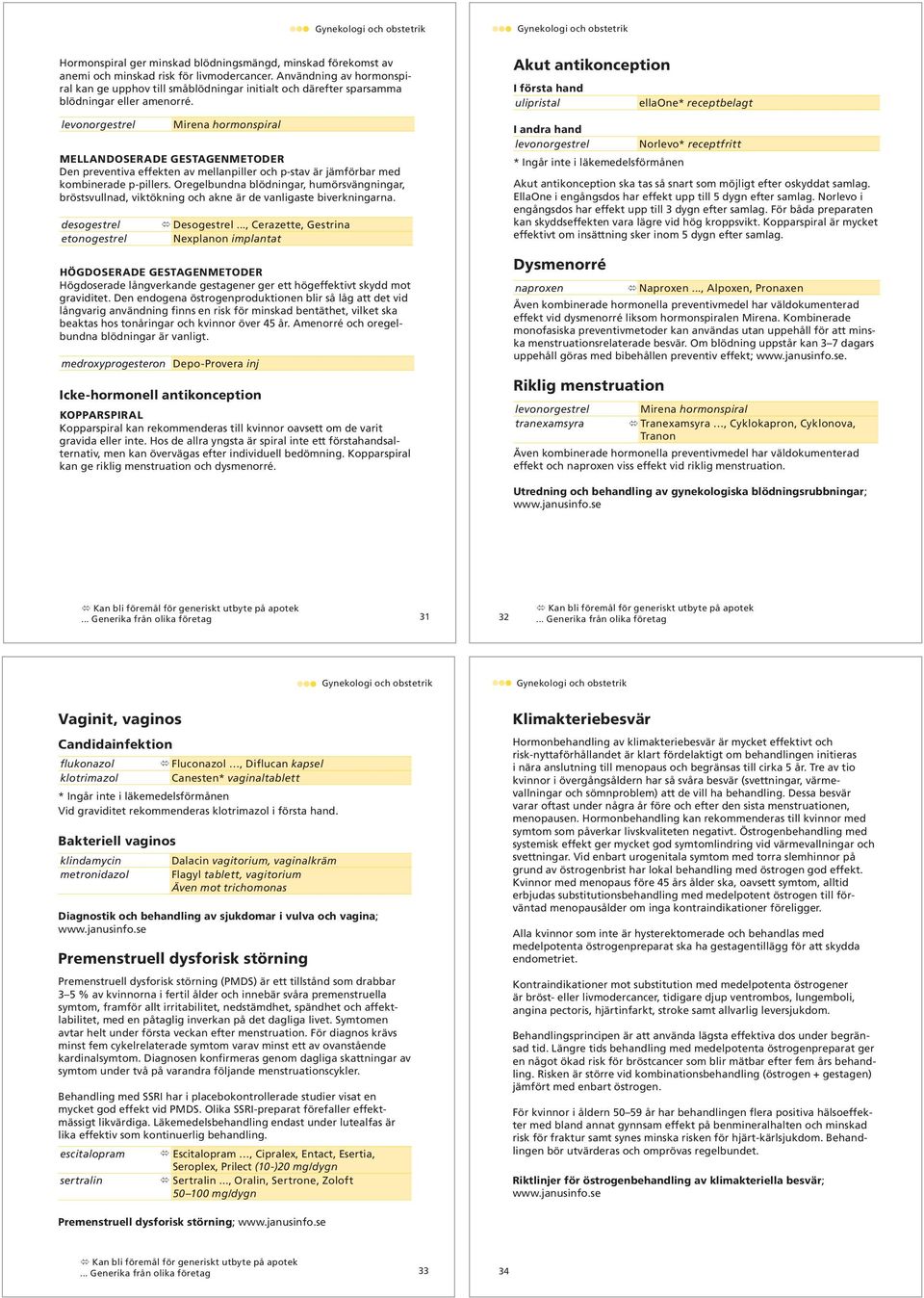 levonorgestrel Mirena hormonspiral MELLANDOSERADE GESTAGENMETODER Den preventiva effekten av mellanpiller och p-stav är jämförbar med kombinerade p-pillers.