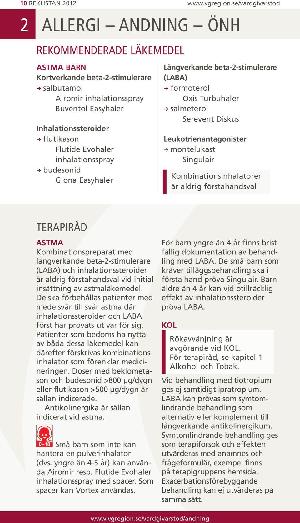 se/vardgivarstod Långverkande beta-2-stimulerare (LABA) R formoterol Oxis Turbuhaler R salmeterol Serevent Diskus Leukotrienantagonister R montelukast Singulair Kombinationsinhalatorer är aldrig