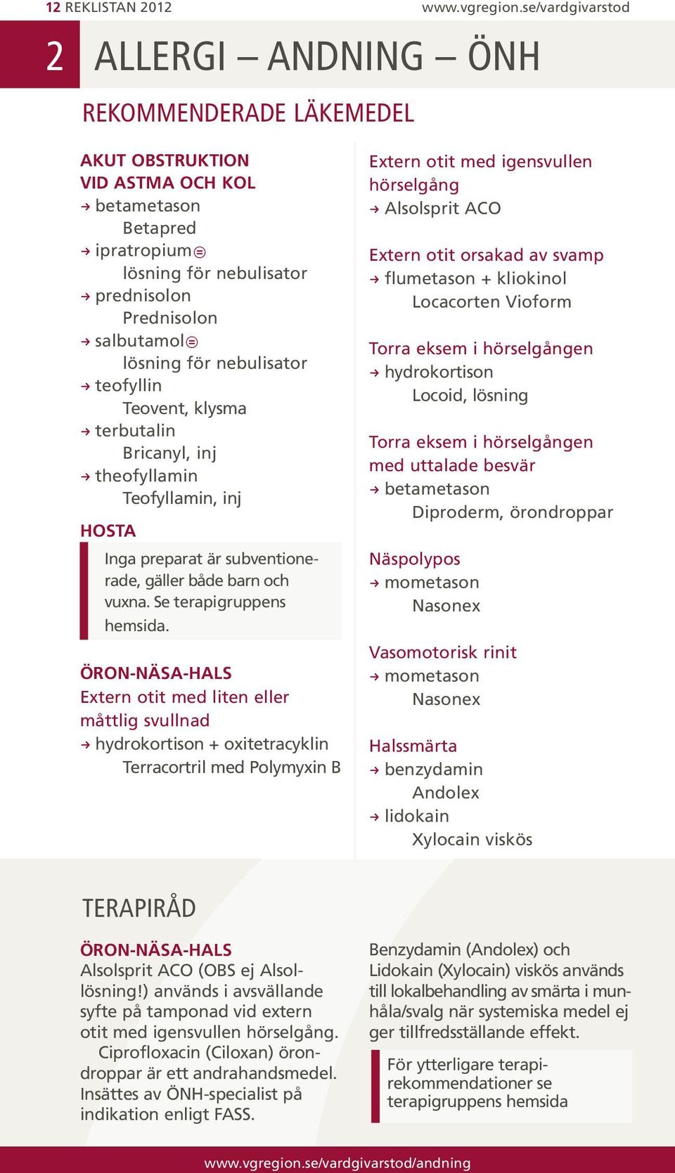 lösning för nebulisator R teofyllin Teovent, klysma R terbutalin Bricanyl, inj R theofyllamin Teofyllamin, inj Hosta Inga preparat är subventionerade, gäller både barn och vuxna.