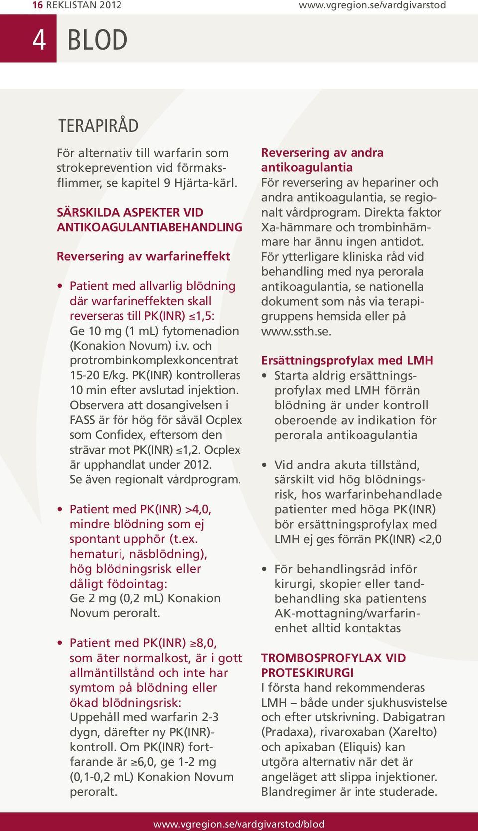 (Konakion Novum) i.v. och protrombinkomplexkoncentrat 15-20 E/kg. PK(INR) kontrolleras 10 min efter avslutad injektion.