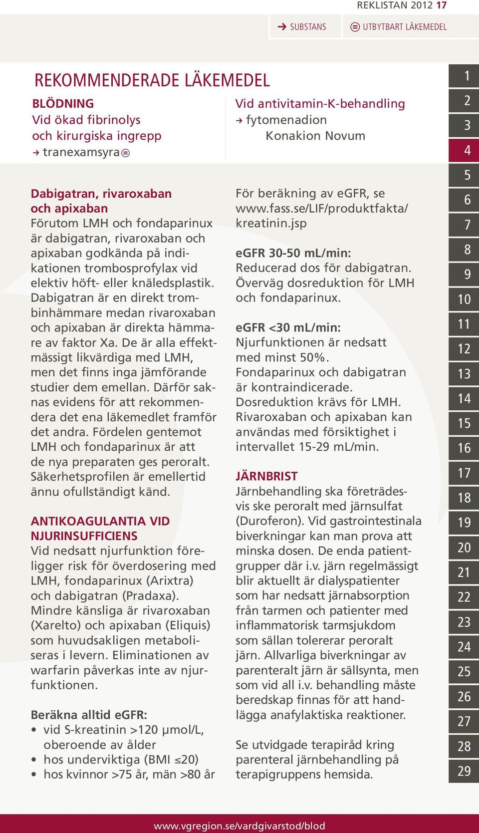 Dabigatran är en direkt trombinhämmare medan rivaroxaban och apixaban är direkta hämmare av faktor Xa. De är alla effektmässigt likvärdiga med LMH, men det finns inga jämförande studier dem emellan.