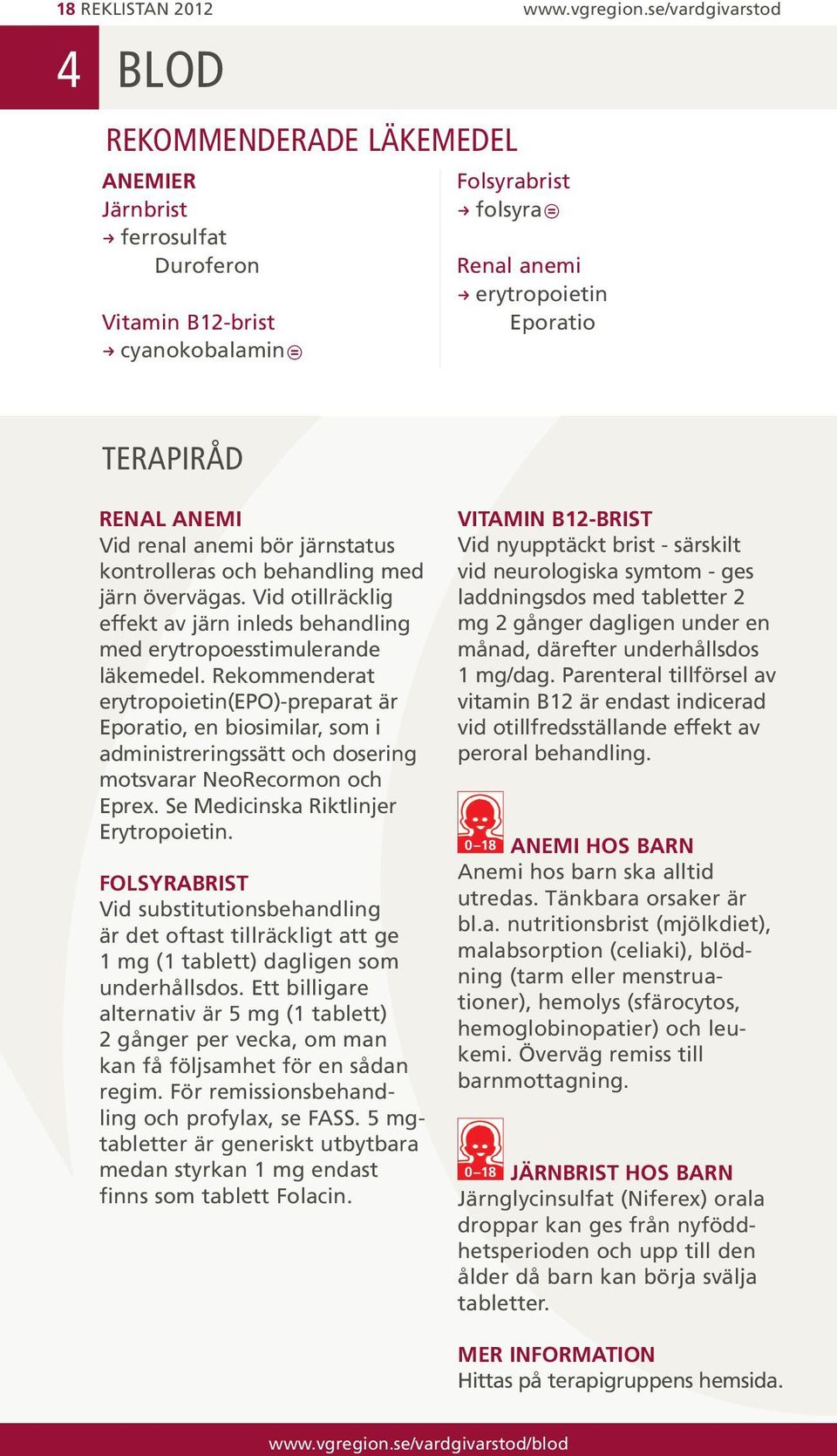 Vid renal anemi bör järnstatus kontrolleras och behandling med järn övervägas. Vid otillräcklig effekt av järn inleds behandling med erytropoesstimulerande läkemedel.