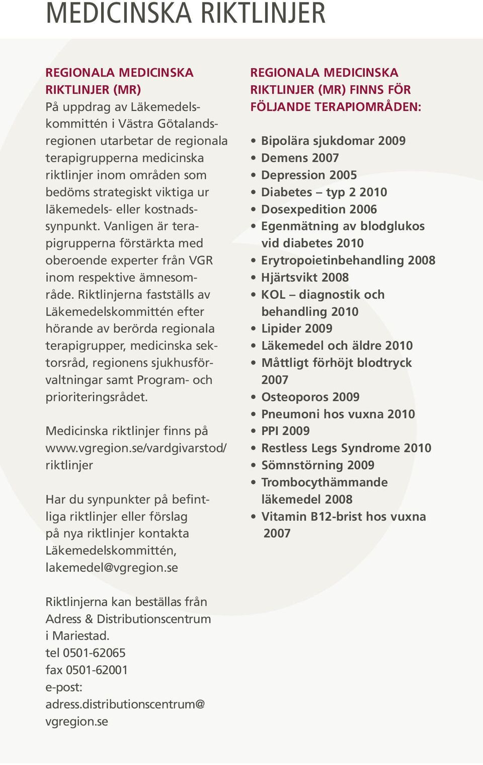 Riktlinjerna fastställs av Läkemedelskommittén efter hörande av berörda regionala terapigrupper, medicinska sektorsråd, regionens sjukhusförvaltningar samt Program- och prioriteringsrådet.