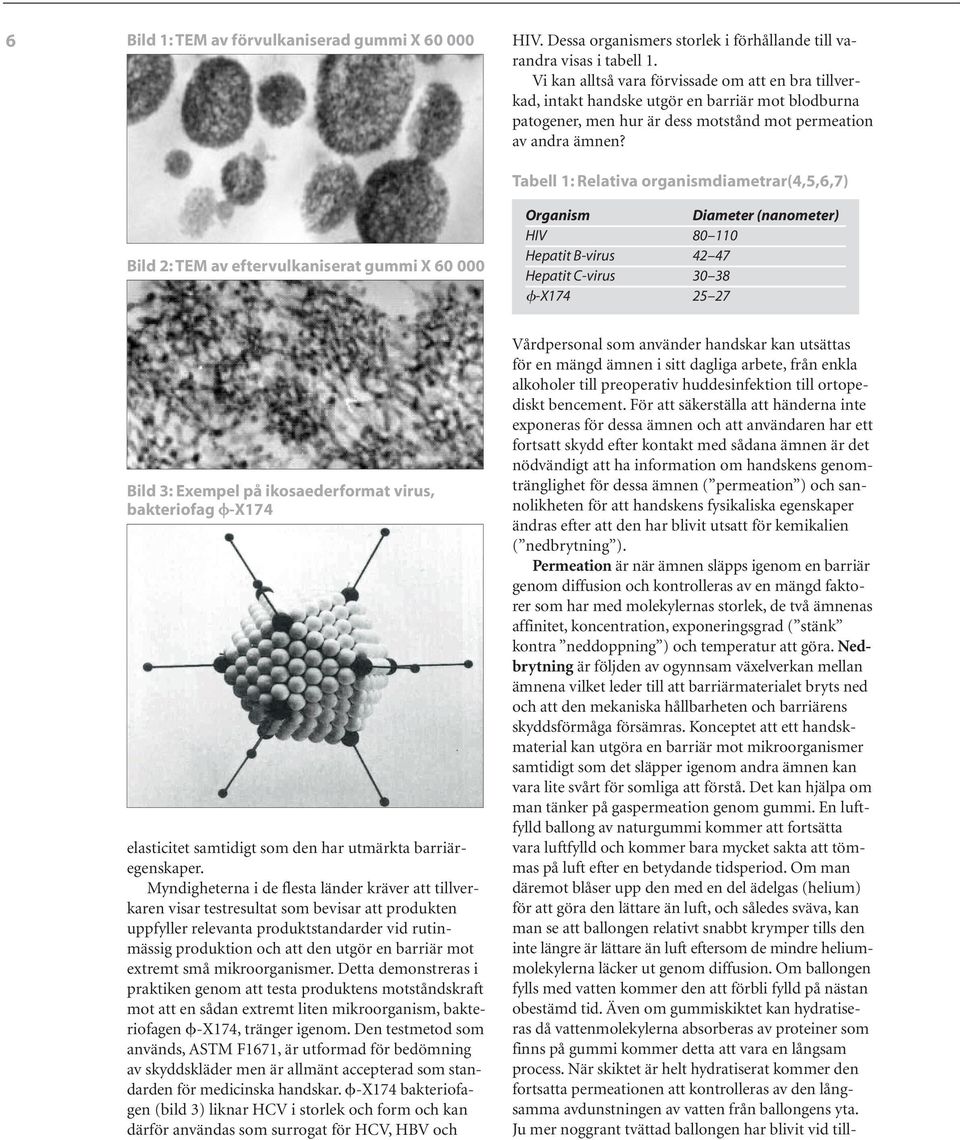 Tabell 1: Relativa organismdiametrar(4,5,6,7) Bild 2: TEM av eftervulkaniserat gummi X 60 000 Organism Diameter (nanometer) HIV 80 110 Hepatit B-virus 42 47 Hepatit C-virus 30 38 -X174 25 27 Bild 3: