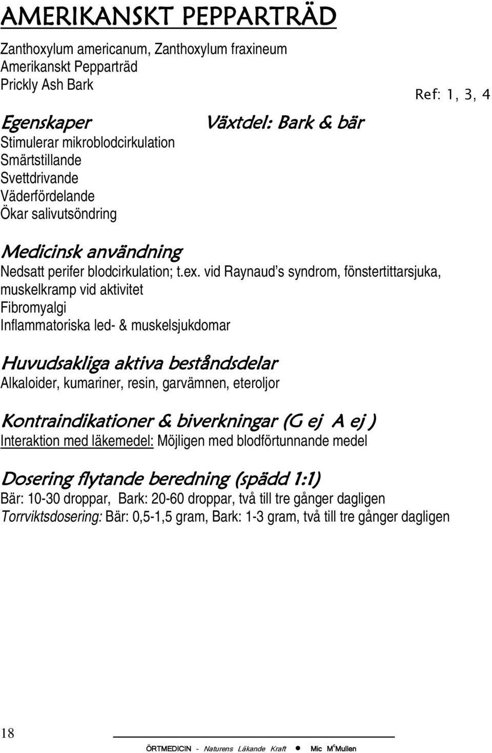 vid Raynaud s syndrom, fönstertittarsjuka, muskelkramp vid aktivitet Fibromyalgi Inflammatoriska led- & muskelsjukdomar Alkaloider, kumariner, resin, garvämnen, eteroljor