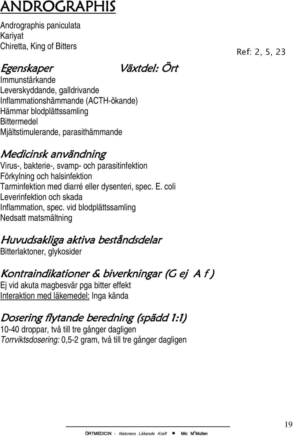 dysenteri, spec. E. coli Leverinfektion och skada Inflammation, spec.