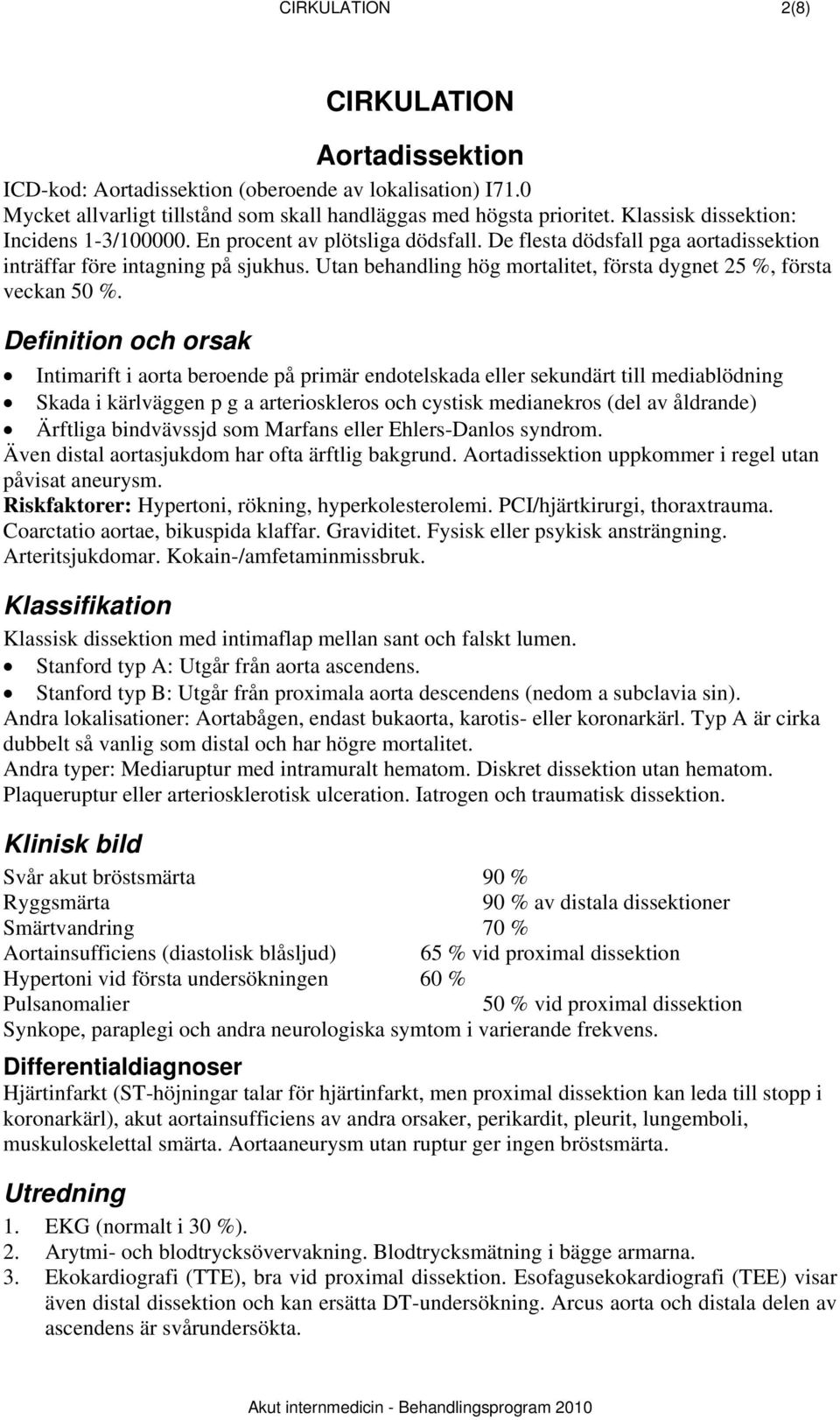 Utan behandling hög mortalitet, första dygnet 25 %, första veckan 50 %.