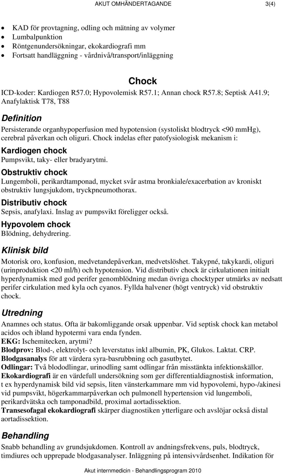 9; Anafylaktisk T78, T88 Definition Persisterande organhypoperfusion med hypotension (systoliskt blodtryck <90 mmhg), cerebral påverkan och oliguri.