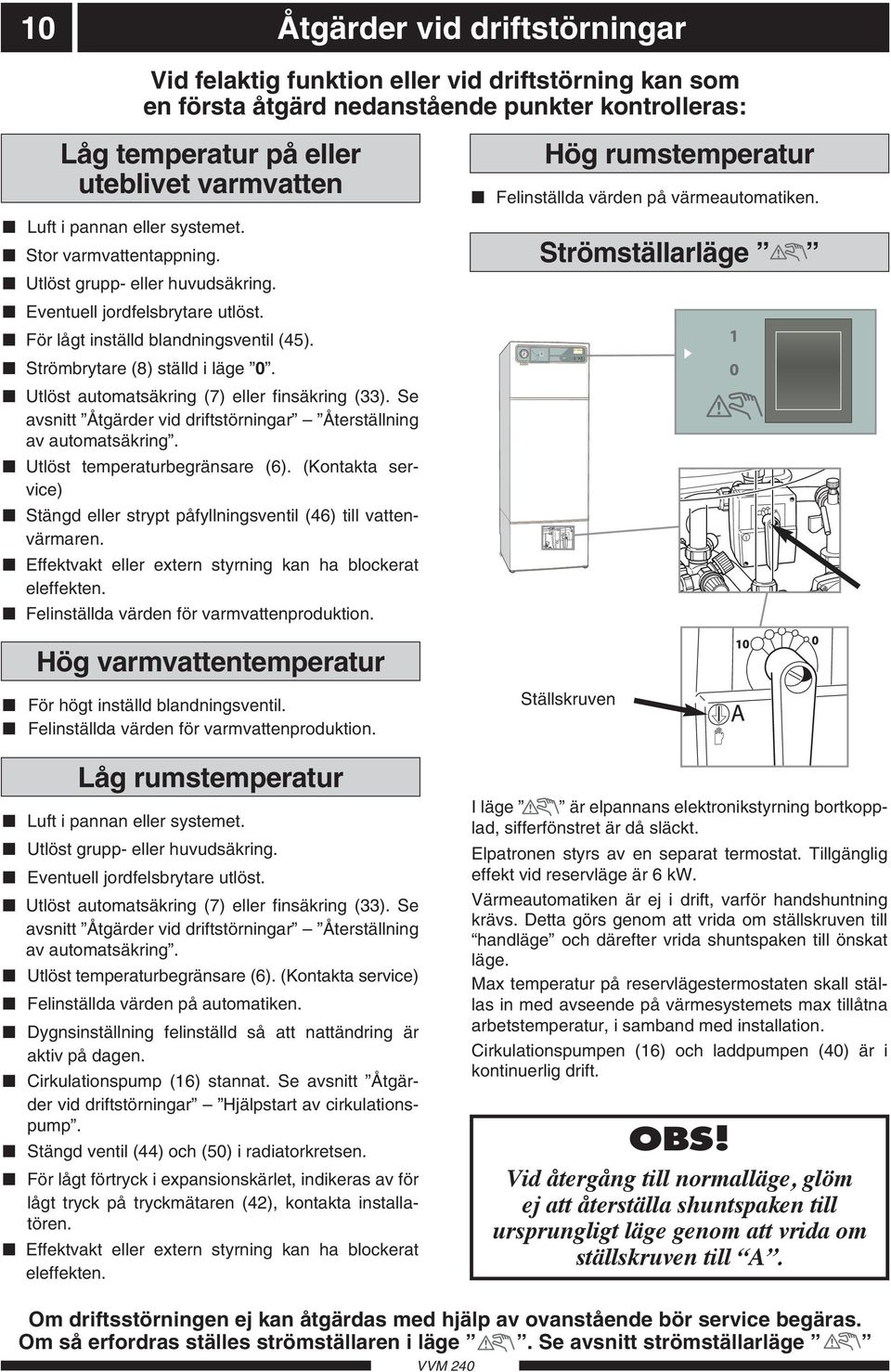 trömbrytare (8) ställd i läge 0. tlöst automatsäkring (7) eller finsäkring (33). e avsnitt Åtgärder vid driftstörningar Återställning av automatsäkring. tlöst temperaturbegränsare (6).