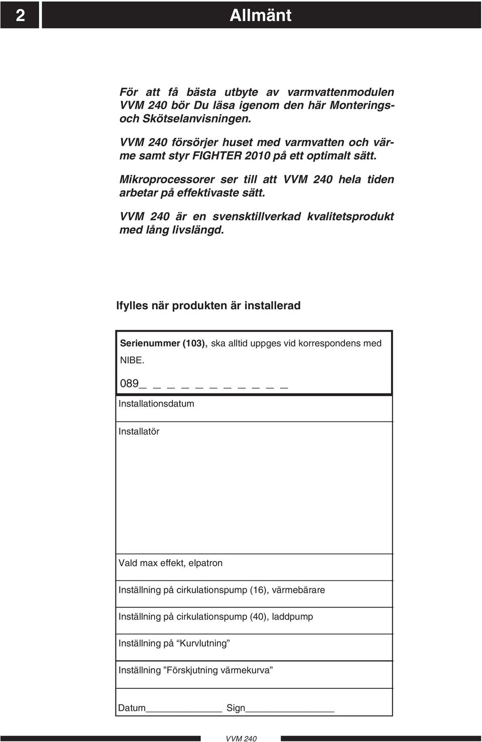 är en svensktillverkad kvalitetsprodukt med lång livslängd. Ifylles när produkten är installerad erienummer (103), ska alltid uppges vid korrespondens med IBE.