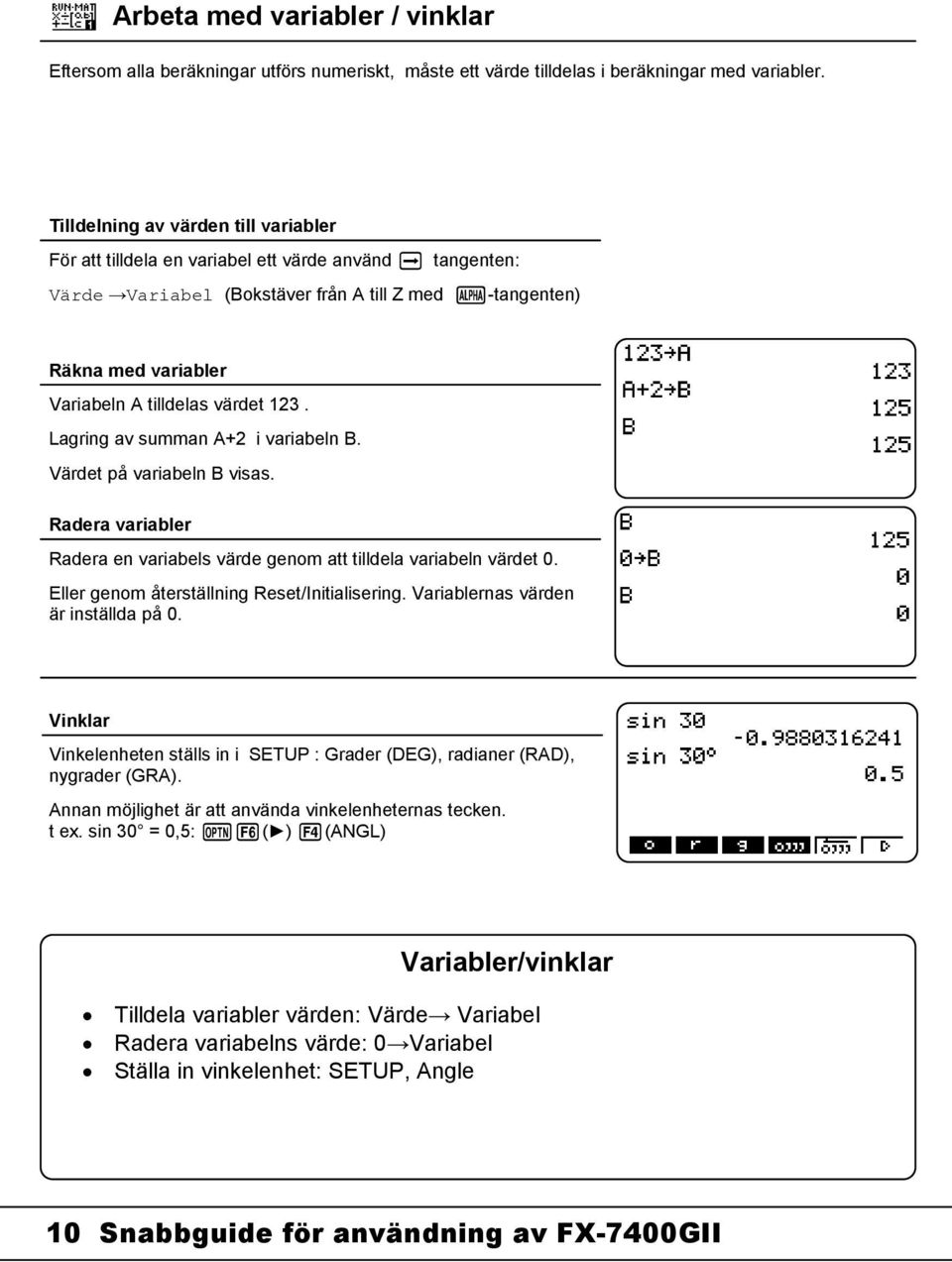 värdet 123. Lagring av summan A+2 i variabeln B. Värdet på variabeln B visas. Radera variabler Radera en variabels värde genom att tilldela variabeln värdet 0.