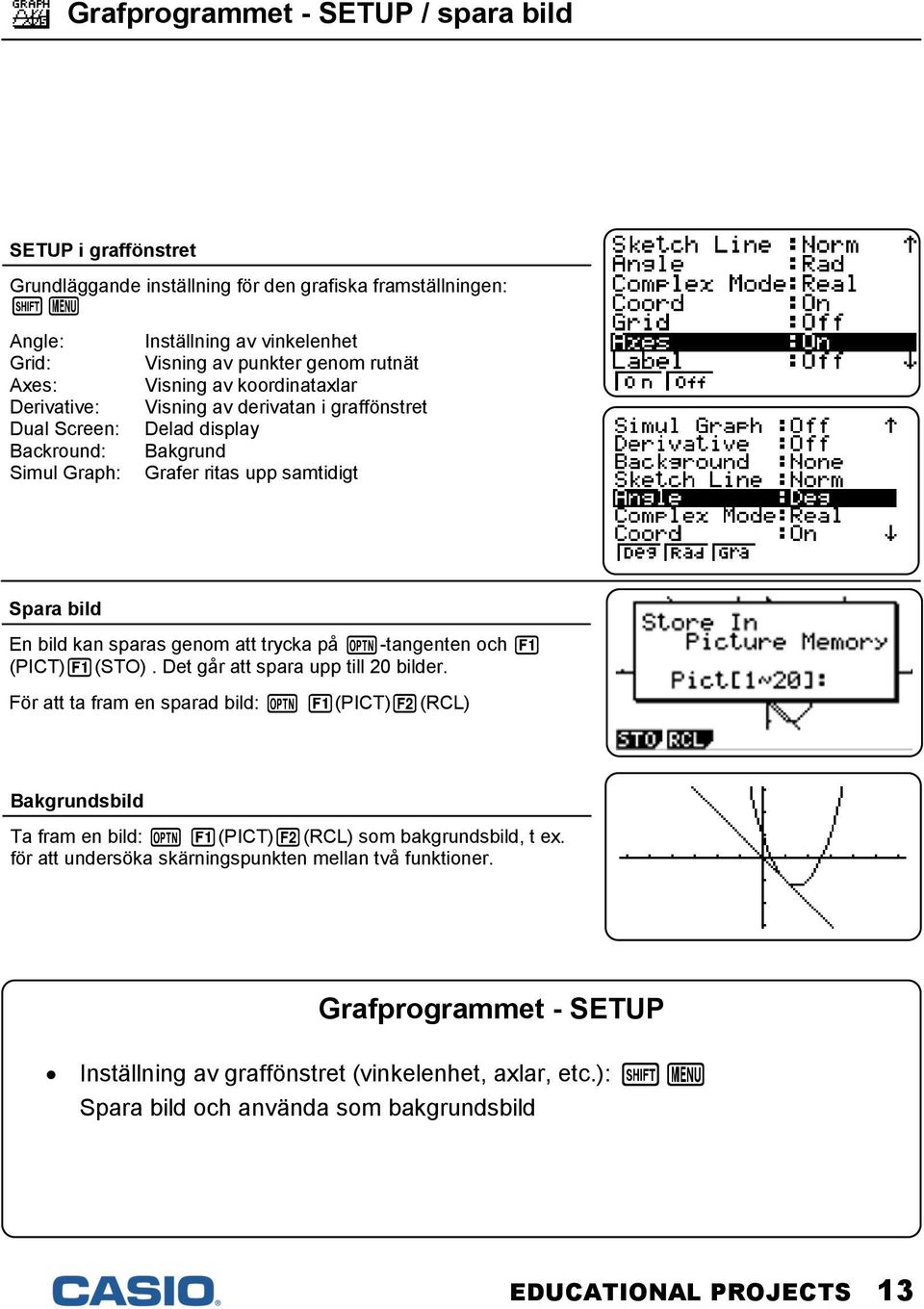 sparas genom att trycka på i-tangenten och q (PICT)q(STO). Det går att spara upp till 20 bilder.