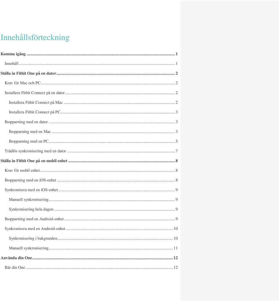 .. 5 Trådlös synkronisering med en dator... 7 Ställa in Fitbit One på en mobil enhet... 8 Krav för mobil enhet... 8 Ihopparning med en ios-enhet... 8 Synkronisera med en ios-enhet.