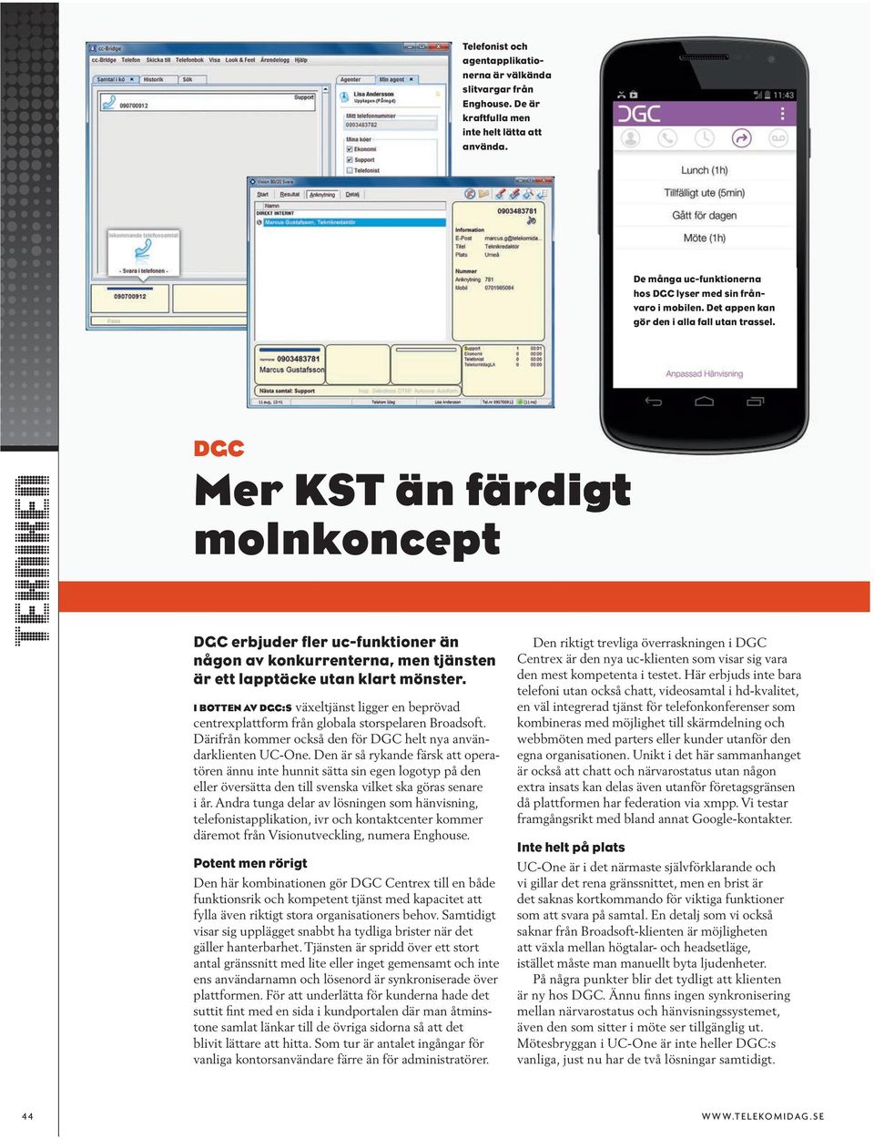 I BOTTEN AV DGC:S växeltjänst ligger en beprövad centrexplattform från globala storspelaren Broadsoft. Därifrån kommer också den för DGC helt nya användarklienten UC-One.