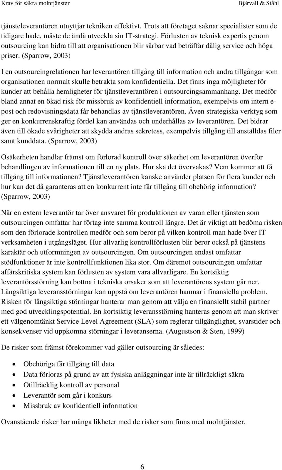 (Sparrow, 2003) I en outsourcingrelationen har leverantören tillgång till information och andra tillgångar som organisationen normalt skulle betrakta som konfidentiella.