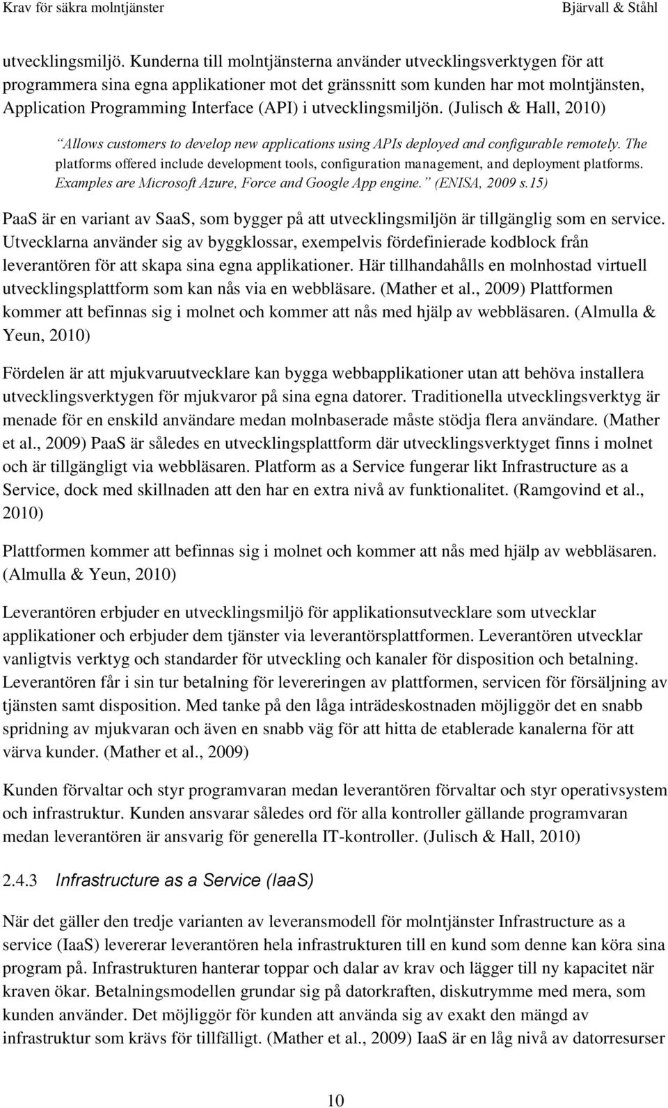 utvecklingsmiljön. (Julisch & Hall, 2010) Allows customers to develop new applications using APIs deployed and configurable remotely.