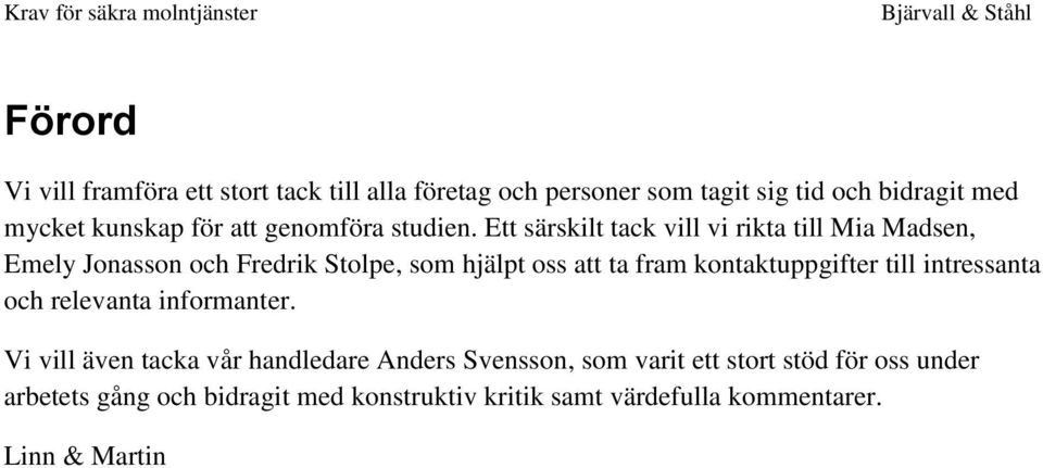 Ett särskilt tack vill vi rikta till Mia Madsen, Emely Jonasson och Fredrik Stolpe, som hjälpt oss att ta fram