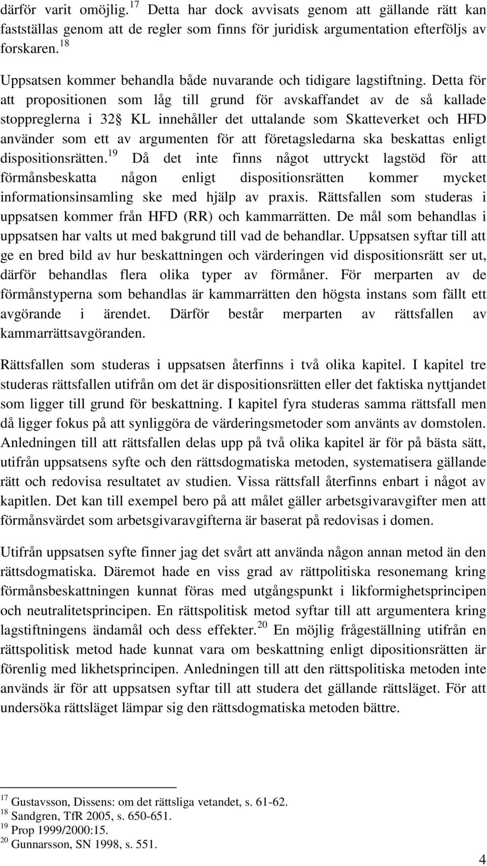 Detta för att propositionen som låg till grund för avskaffandet av de så kallade stoppreglerna i 32 KL innehåller det uttalande som Skatteverket och HFD använder som ett av argumenten för att