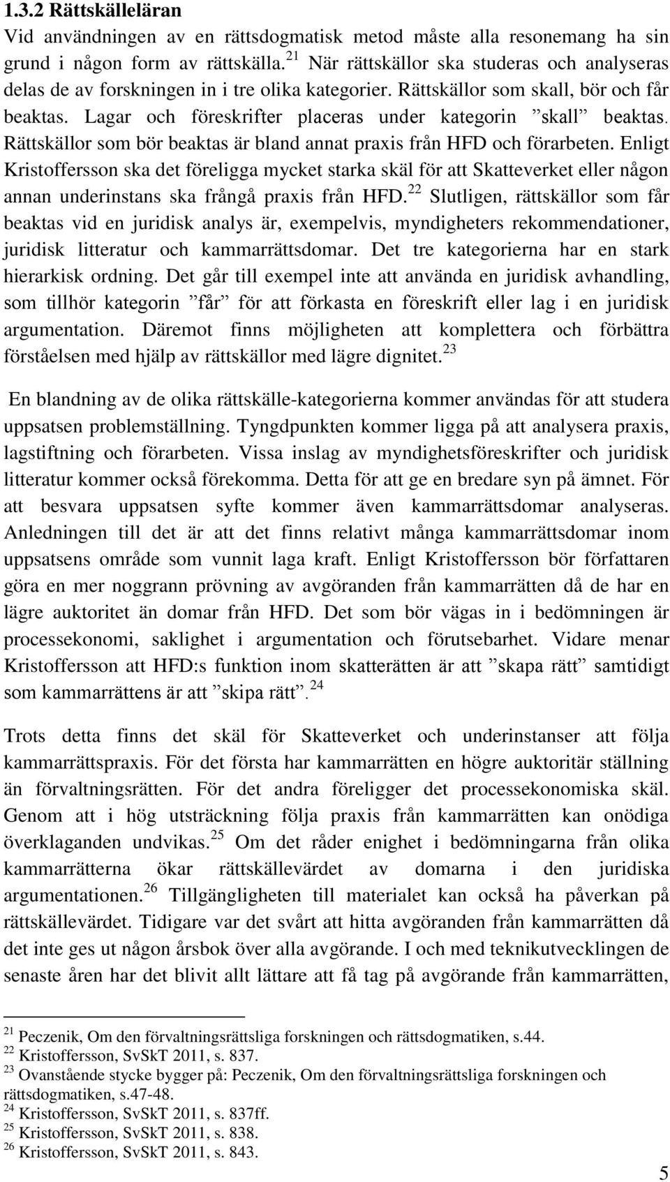 Lagar och föreskrifter placeras under kategorin skall beaktas. Rättskällor som bör beaktas är bland annat praxis från HFD och förarbeten.