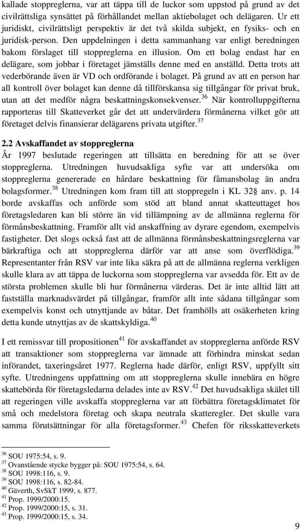 Den uppdelningen i detta sammanhang var enligt beredningen bakom förslaget till stoppreglerna en illusion. Om ett bolag endast har en delägare, som jobbar i företaget jämställs denne med en anställd.