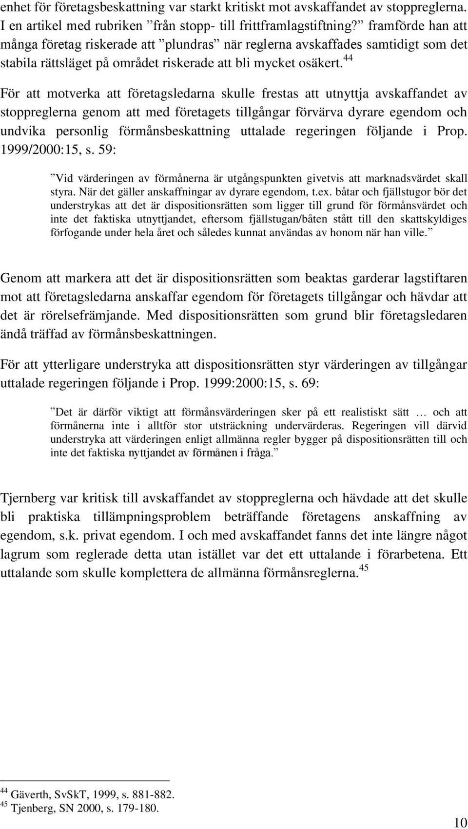 44 För att motverka att företagsledarna skulle frestas att utnyttja avskaffandet av stoppreglerna genom att med företagets tillgångar förvärva dyrare egendom och undvika personlig förmånsbeskattning