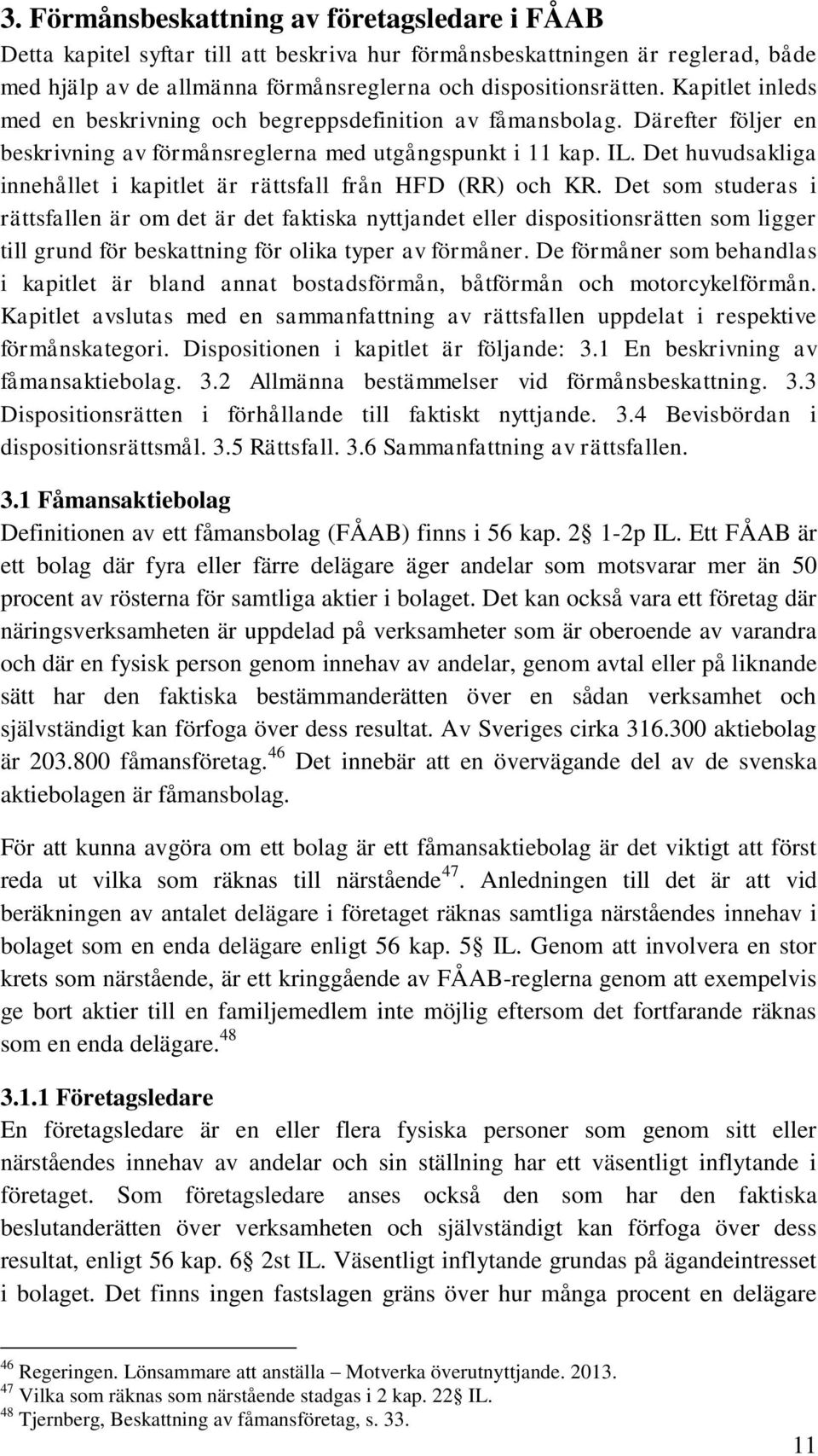 Det huvudsakliga innehållet i kapitlet är rättsfall från HFD (RR) och KR.