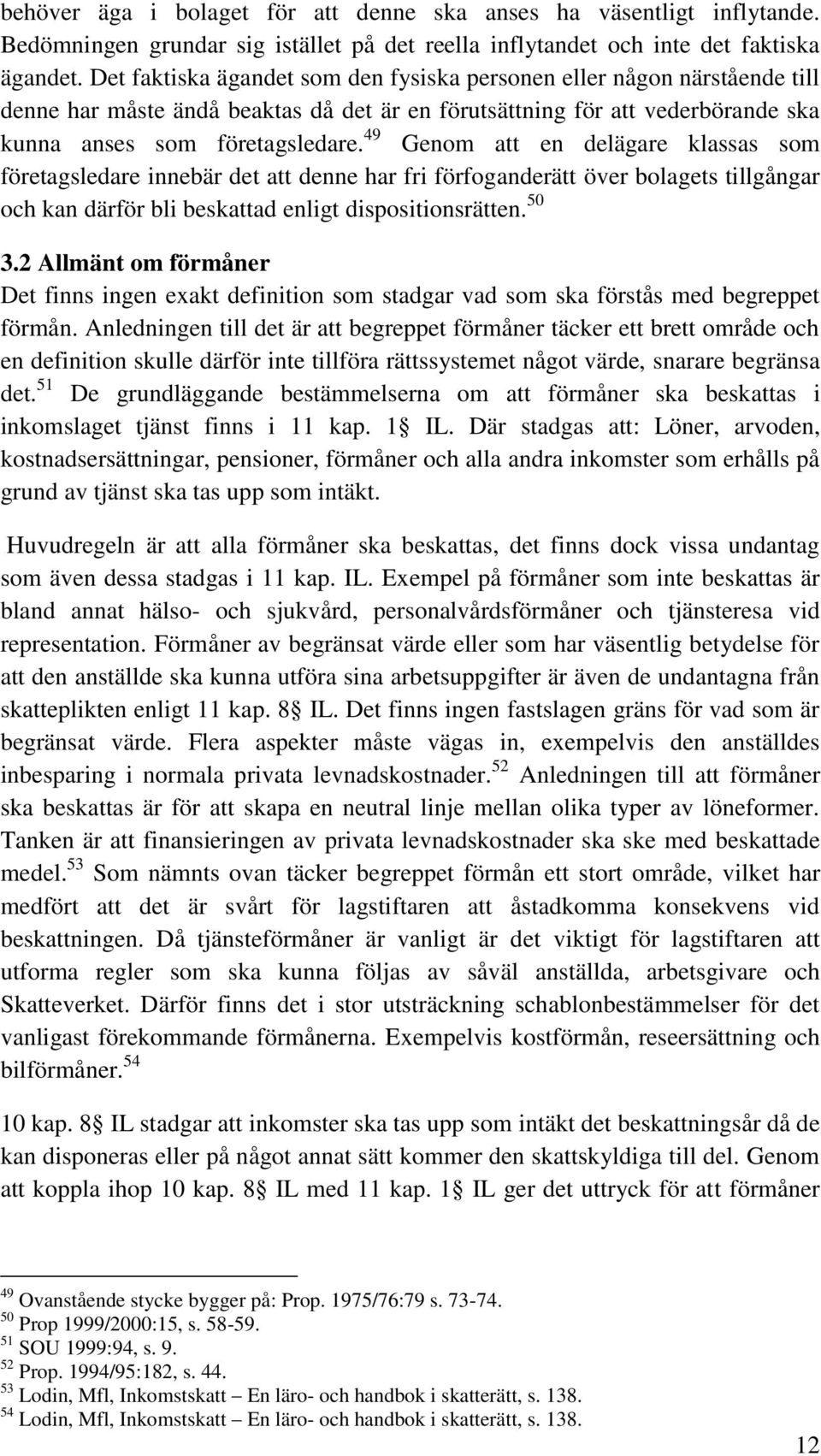 49 Genom att en delägare klassas som företagsledare innebär det att denne har fri förfoganderätt över bolagets tillgångar och kan därför bli beskattad enligt dispositionsrätten. 50 3.