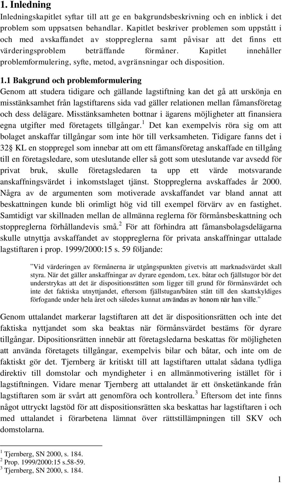 Kapitlet innehåller problemformulering, syfte, metod, avgränsningar och disposition. 1.