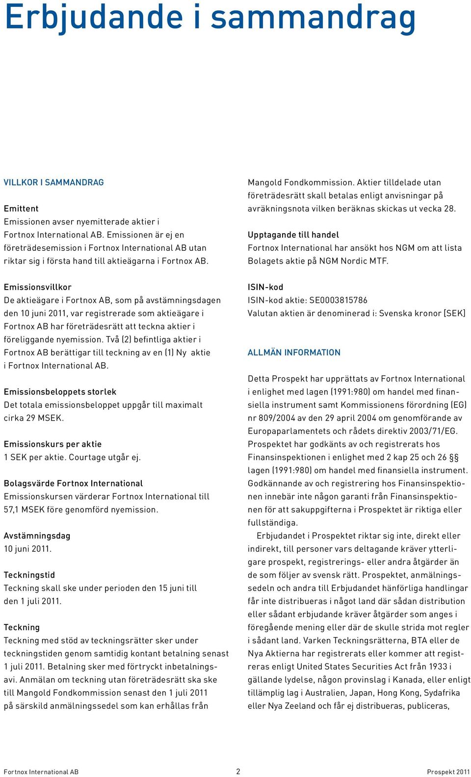 Aktier tilldelade utan företrädesrätt skall betalas enligt anvisningar på avräkningsnota vilken beräknas skickas ut vecka 28.