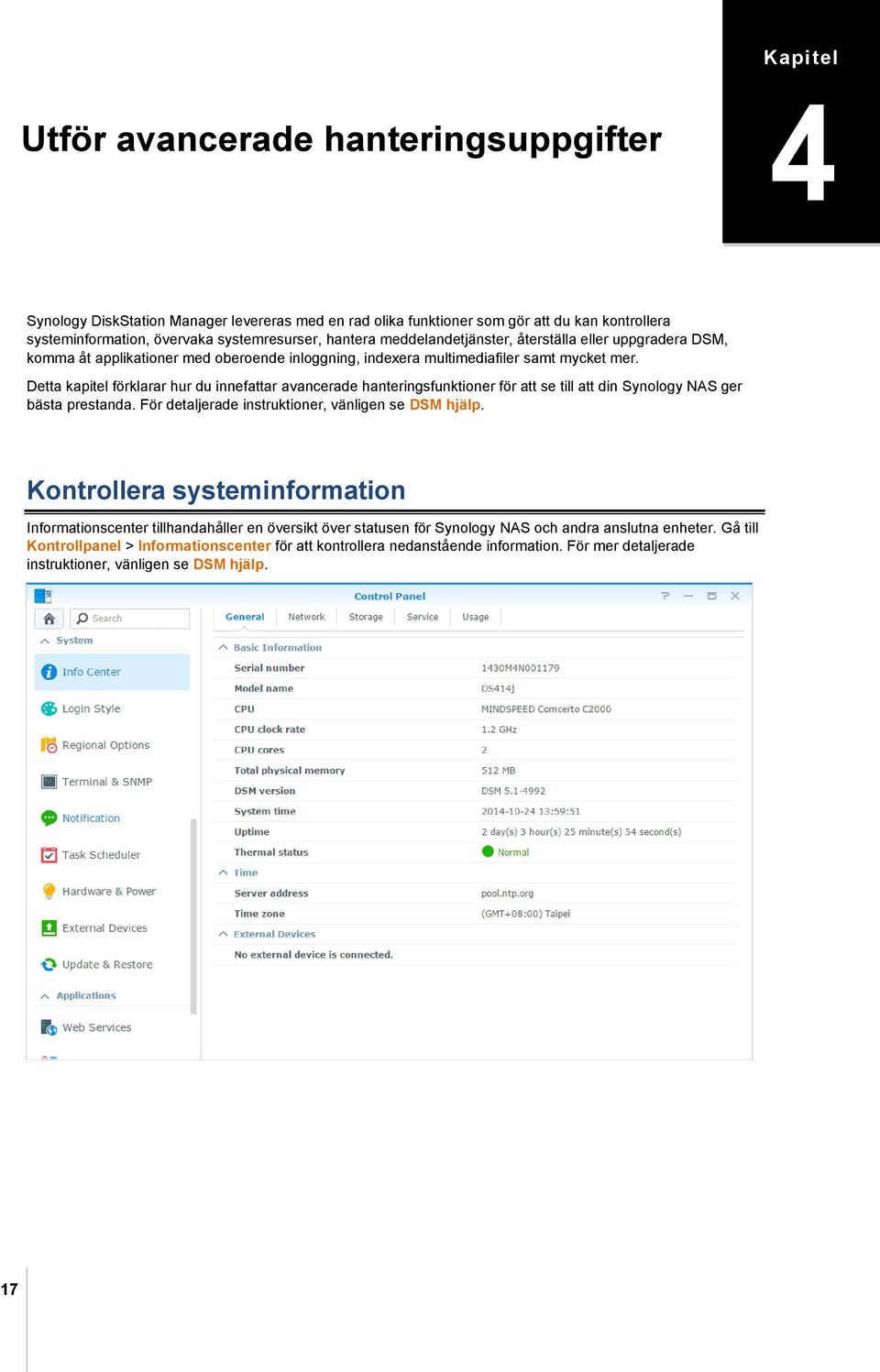 Detta kapitel förklarar hur du innefattar avancerade hanteringsfunktioner för att se till att din Synology NAS ger bästa prestanda. För detaljerade instruktioner, vänligen se DSM hjälp.