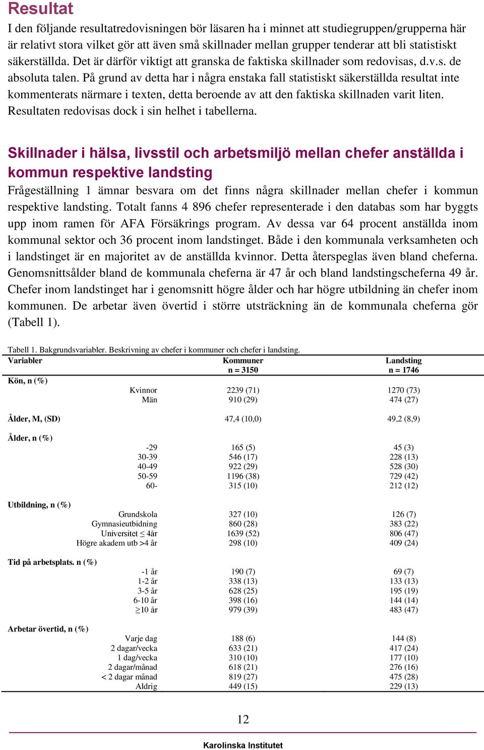 På grund av detta har i några enstaka fall statistiskt säkerställda resultat inte kommenterats närmare i texten, detta beroende av att den faktiska skillnaden varit liten.