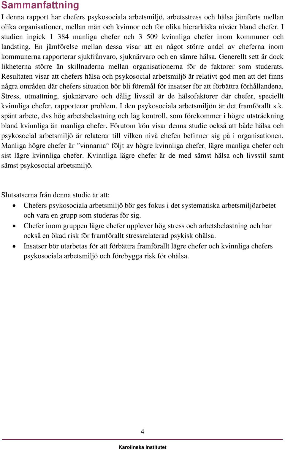 En jämförelse mellan dessa visar att en något större andel av cheferna inom kommunerna rapporterar sjukfrånvaro, sjuknärvaro och en sämre hälsa.