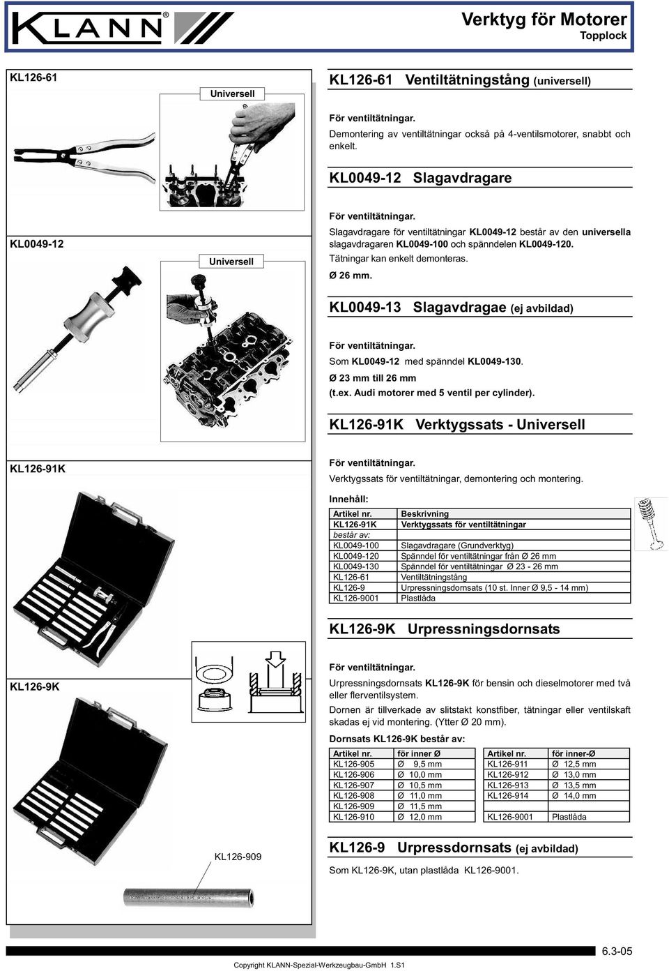 Tätningar kan enkelt demonteras. Ø 26 mm. KL0049-13 Slagavdragae (ej avbildad) För ventiltätningar. Som KL0049-12 med spänndel KL0049-130. Ø 23 mm till 26 mm (t.ex.